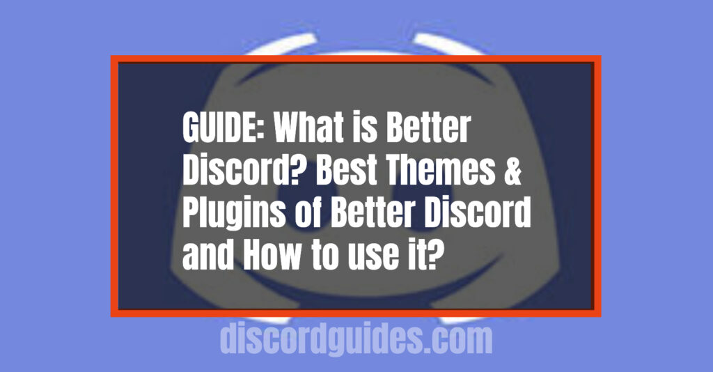 What is Better Discord? Best Themes & Plugins of Better Discord and How to use it?