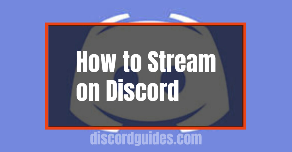 How to Stream on Discord in Easy Steps and Broadcast your Webcam